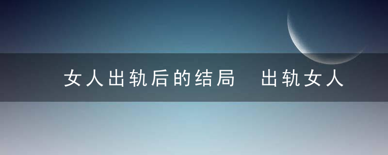 女人出轨后的结局 出轨女人的5种结局